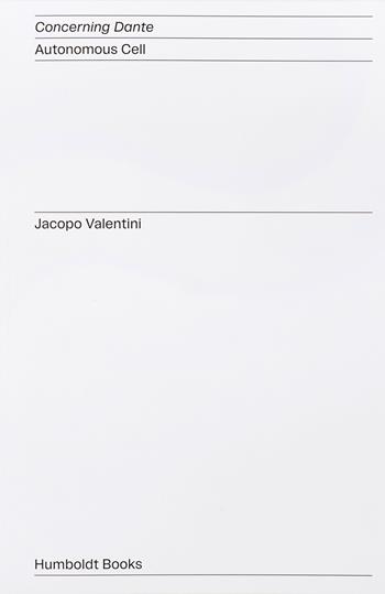 Concerning Dante. Autonomous Cell. Ediz. italiana e inglese - Jacopo Valentini, Claudio Giunta, Carlo Sala - Libro Humboldt Books 2022, Artist's travel | Libraccio.it