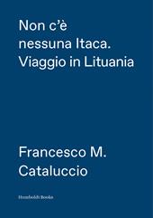 Non c'è nessuna Itaca. Viaggio in Lituania