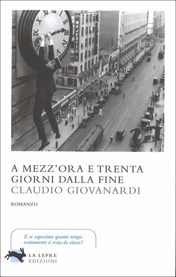 A mezz'ora e trenta giorni dalla fine - Claudio Giovanardi - Libro La Lepre Edizioni 2016, Visioni | Libraccio.it