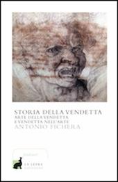 Storia della vendetta. Arte della vendetta e vendetta nell'arte