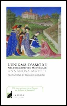 L'enigma d'amore nell'occidente medievale - Annarosa Mattei - Libro La Lepre Edizioni 2017, I saggi | Libraccio.it