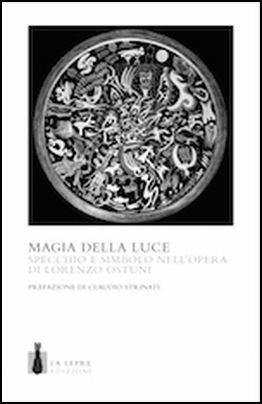 La magia della luce. Specchio e simbolo nell'opera di Lorenzo Ostuni. Ediz. a colori  - Libro La Lepre Edizioni 2017 | Libraccio.it