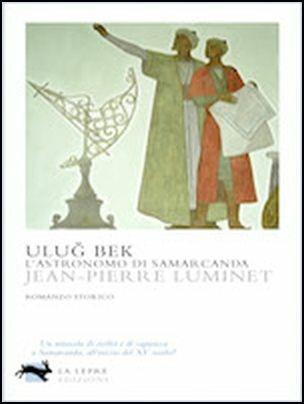 Ulug Bek. L'astronomo di Samarcanda - Jean-Pierre Luminet - Libro La Lepre Edizioni 2017, Visioni | Libraccio.it