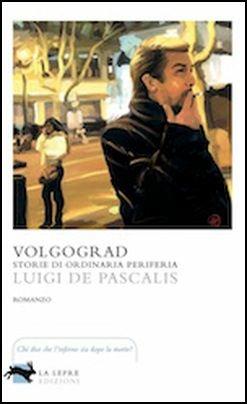 Volgograd. Storie di ordinaria periferia - Luigi De Pascalis - Libro La Lepre Edizioni 2018, Visioni | Libraccio.it