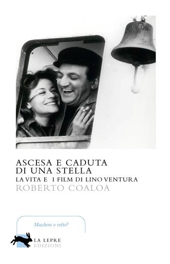 Ascesa e caduta di una stella. La vita e i film di Lino Ventura - Roberto Coaloa - Libro La Lepre Edizioni 2018, Visioni | Libraccio.it