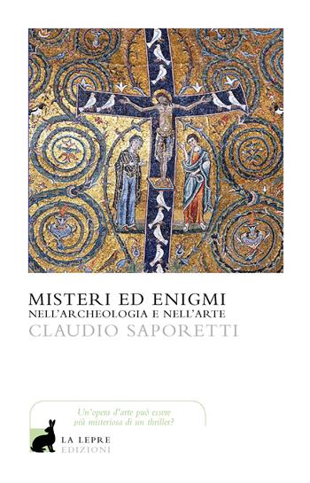 Misteri ed enigmi nell'archeologia e nell'arte - Claudio Saporetti - Libro La Lepre Edizioni 2019, I saggi | Libraccio.it