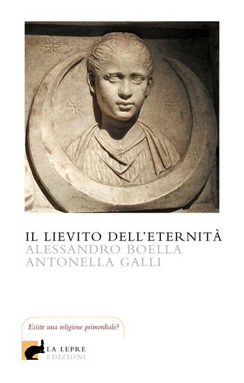 Il lievito dell'eternità - Alessandro Boella, Antonella Galli - Libro La Lepre Edizioni 2019, Wu Wei | Libraccio.it