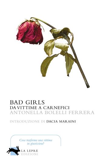Bad girls. Da vittime a carnefici - Antonella Bolelli Ferrera - Libro La Lepre Edizioni 2021, Visioni | Libraccio.it