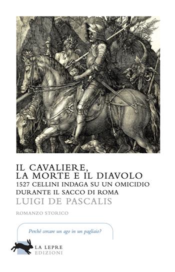 Il cavaliere, la morte e il diavolo. 1527 Cellini indaga su un omicidio durante il sacco di Roma - Luigi De Pascalis - Libro La Lepre Edizioni 2021, Visioni | Libraccio.it
