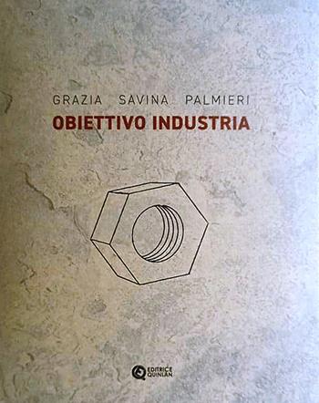 Obiettivo industria. Ediz. critica - Grazia Savina Palmieri - Libro Quinlan 2022 | Libraccio.it