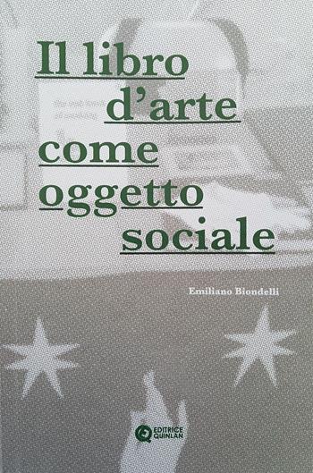 Il libro d'arte come oggetto sociale. Ediz. illustrata - Emiliano Biondelli - Libro Quinlan 2024 | Libraccio.it