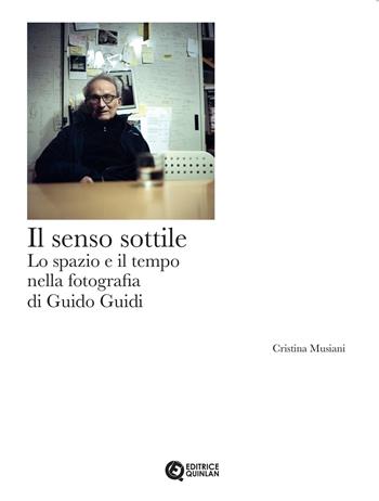 Il senso sottile. Lo spazio e il tempo nella fotografia di Guido Guidi - Cristina Musiani - Libro Quinlan 2025 | Libraccio.it