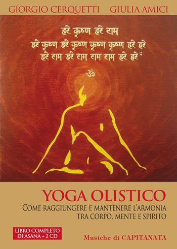 Yoga olistico. Come raggiungere e mantenere l'armonia tra corpo, mente e spirito. Con 2 CD Audio - Giorgio Cerquetti, Giulia Amici, Capitanata - Libro Capitanart Music and Culture 2014 | Libraccio.it