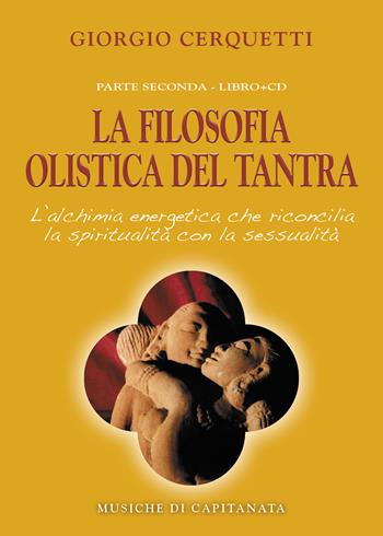 La filosofia olistica del tantra. L'alchimia energetica che riconcilia la spiritualità con la sessualità. Con CD Audio - Giorgio Cerquetti, Capitanata - Libro Capitanart Music and Culture 2013 | Libraccio.it