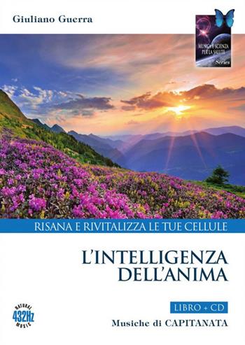 L'intelligenza dell'anima. Risana e rivitalizza le tue cellule. Con CD-Audio - Capitanata, Giuliano Guerra - Libro Capitanart Music and Culture 2019, Musica e scienza per la salute | Libraccio.it