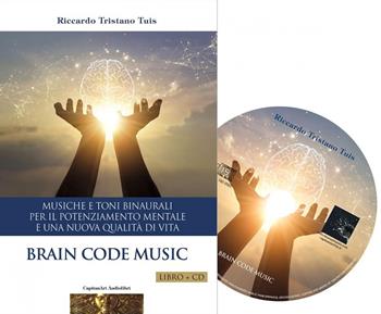 Brain code. Musiche e toni binaurali per il potenziamento mentale e una nuova qualità di vita. Con CD-Audio - Riccardo Tristano Tuis - Libro Capitanart Music and Culture 2022 | Libraccio.it