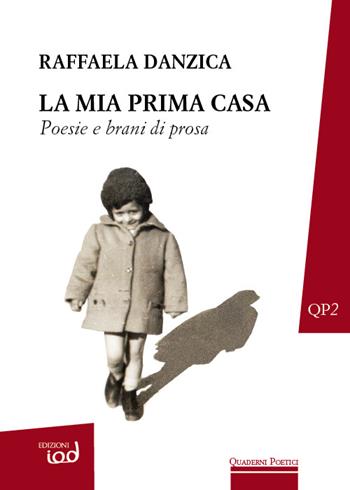 La mia prima casa. Poesie e brani di prosa - Raffaela Danzica - Libro Edizioni Iod 2015, Quaderni poetici | Libraccio.it