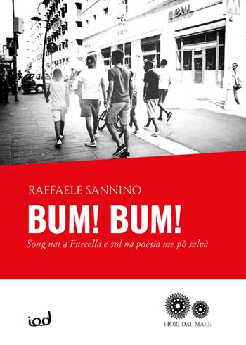Bum! Bum! Song nat a Furcella e sul na poesia me pò salvà - Raffaele Sannino - Libro Edizioni Iod 2016, Fiori dal male | Libraccio.it