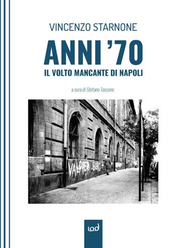 Anni '70. Il volto mancante di Napoli - Vincenzo Starnone - Libro Edizioni Iod 2017 | Libraccio.it