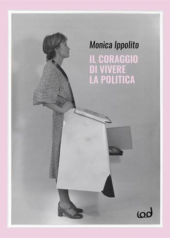 Il coraggio di vivere la politica - Monica Ippolito - Libro Edizioni Iod 2018, Graphè | Libraccio.it