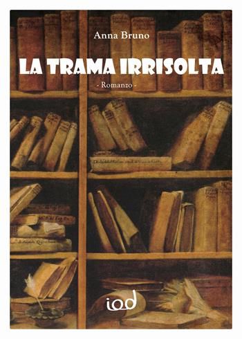 La trama irrisolta - Anna Bruno - Libro Edizioni Iod 2018 | Libraccio.it