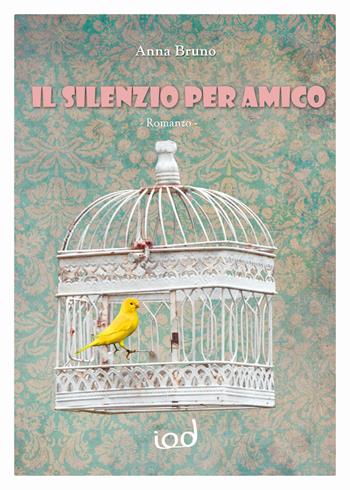 Il silenzio per amico - Anna Bruno - Libro Edizioni Iod 2018, Scriptura | Libraccio.it