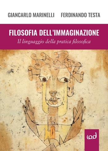 Filosofia dell'immaginazione. Il linguaggio della pratica filosofica - Giancarlo Marinelli, Ferdinando Testa - Libro Edizioni Iod 2018, Immagini dal profondo | Libraccio.it