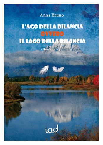 L' ago della bilancia ovvero Il lago della bilancia - Anna Bruno - Libro Edizioni Iod 2018, Scriptura | Libraccio.it