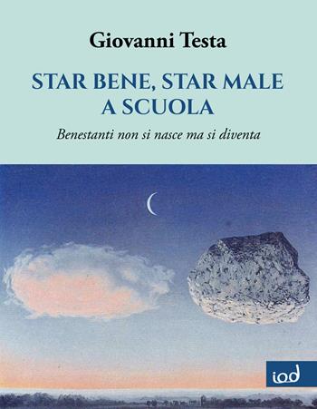 Star bene, star male a scuola. Benestanti non si nasce ma si diventa - Giovanni Testa - Libro Edizioni Iod 2019 | Libraccio.it