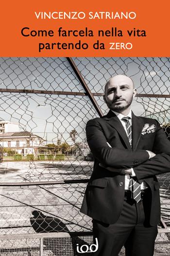 Come farcela nella vita partendo da zero - Vincenzo Satriano - Libro Edizioni Iod 2019, Storie del sud | Libraccio.it