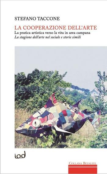 La cooperazione dell'arte. La pratica artistica verso la vita in area campana. La stagione dell'arte nel sociale e storie simili - Stefano Taccone - Libro Edizioni Iod 2020, Bezaleel | Libraccio.it