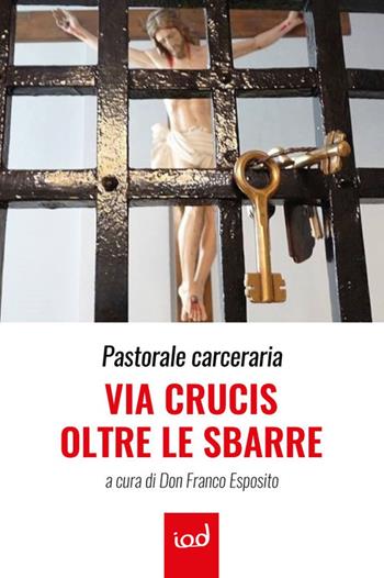 Pastorale carceraria. Via Crucis oltre le sbarre  - Libro Edizioni Iod 2020, Spiritualità | Libraccio.it