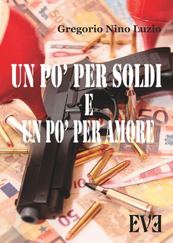 Un pò per soldi e un pò per amore - Gregorio Nino Luzio - Libro Edizioni Eve 2015 | Libraccio.it
