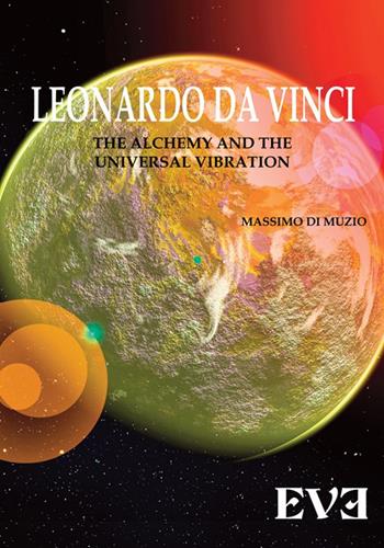 Leonardo Da Vinci, l'alchimia, la vibrazione universale. Ediz. bilingue - Massimo Di Muzio - Libro Edizioni Eve 2017 | Libraccio.it