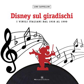 Disney sul giradischi. I vinili italiani dal 1938 al 1990. Ediz. a colori - Lino Cappellini - Libro Mencaroni 2018 | Libraccio.it