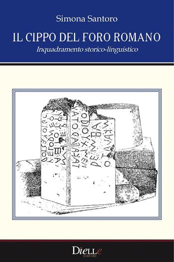 Il cippo del foro romano. Inquadramento storico-linguistico - Simona Santoro - Libro Dielle Editore 2016 | Libraccio.it