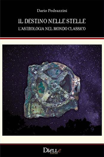 Il destino nelle stelle. L'astrologia nel mondo classico - Dario Pedrazzini - Libro Dielle Editore 2016 | Libraccio.it