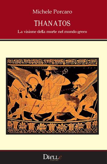 Thanatos. La visione della morte nel mondo greco - Michele Porcaro - Libro Dielle Editore 2017 | Libraccio.it