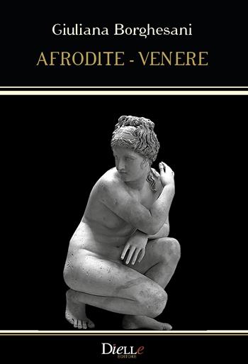 Afrodite-Venere - Giuliana Borghesani - Libro Dielle Editore 2018 | Libraccio.it