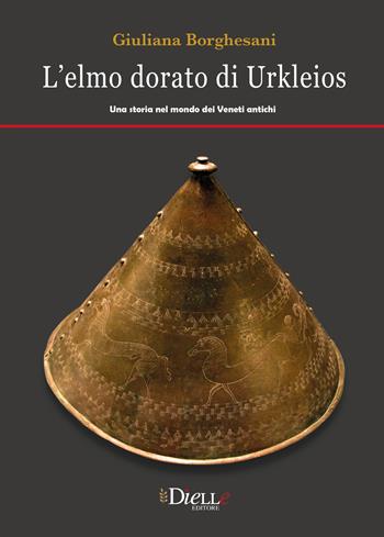 L' elmo dorato di Ulkleios. Una storia nel mondo dei veneti antichi - Giuliana Borghesani - Libro Dielle Editore 2018 | Libraccio.it