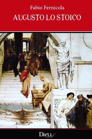 Augusto lo stoico - Fabio Fernicola - Libro Dielle Editore 2020 | Libraccio.it