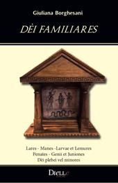 Dèi familiares. Lares, Manes ,Larvae et Lemures, Penates, Genii et Juniones, Dèi plebei vel minores