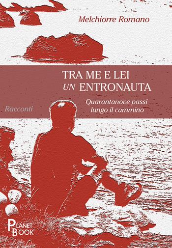 Tra me e lei un entronauta - Melchiorre Romano - Libro Planet Book 2016 | Libraccio.it