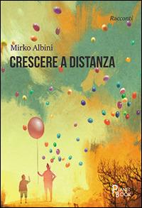 Crescere a distanza - Mirko Albini - Libro Planet Book 2016 | Libraccio.it