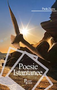 Poesie istantanee - Paola Zugna - Libro Planet Book 2017 | Libraccio.it