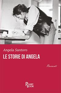 Le storie di Angela - Angela Santoro - Libro Planet Book 2017 | Libraccio.it