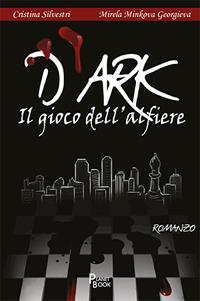 D'ark. Il gioco dell'alfiere - Cristina Silvestri, Mirela Minkova Georgieva - Libro Planet Book 2017 | Libraccio.it