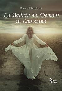 La ballata dei demoni in Louisiana - Karen Humbert - Libro Planet Book 2018 | Libraccio.it