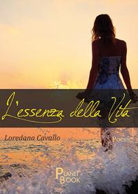 L' essenza della vita - Loredana Cavallo - Libro Planet Book 2018 | Libraccio.it