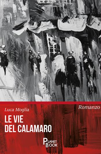 Le vie del calamaro - Luca Moglia - Libro Planet Book 2019 | Libraccio.it